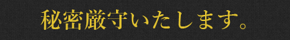 秘密厳守いたします。