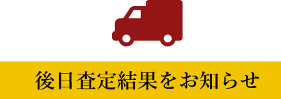 後日査定結果をお知らせ